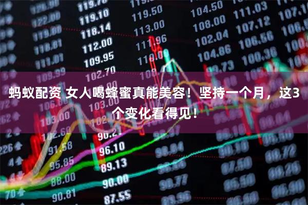 蚂蚁配资 女人喝蜂蜜真能美容！坚持一个月，这3个变化看得见！